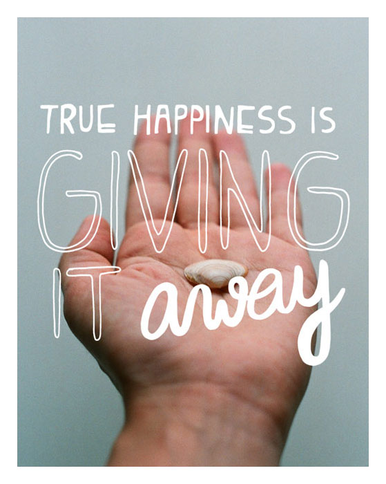True happiness is giving it away! True happiness is giving it away!
